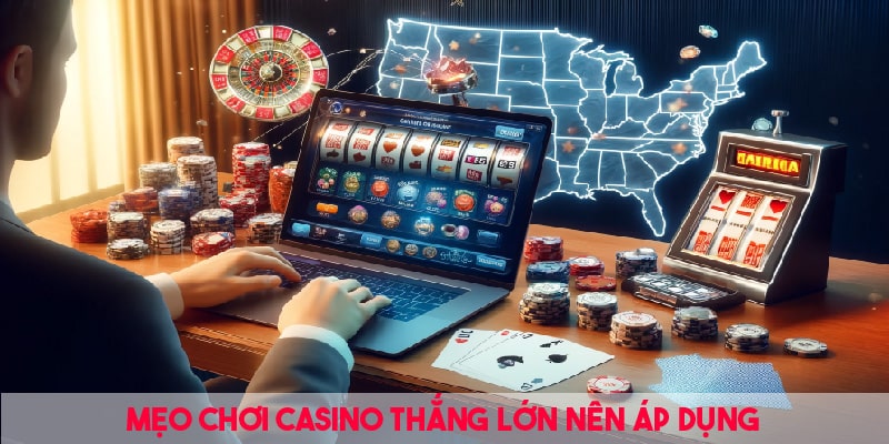 Mẹo chơi Casino ăn thưởng lớn nên áp dụng 